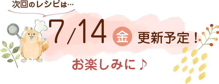 わんごはん次回の更新は7/14(金)です！お楽しみに♪