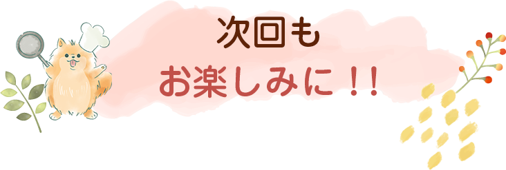 わんごはん次回の更新をお楽しみに♪