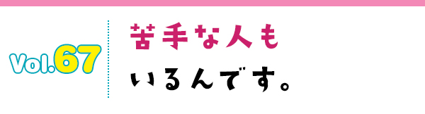 苦手な人もいるんです。