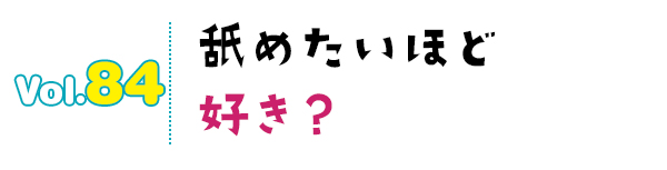 舐めたいほど好き?