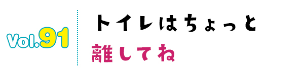 トイレはちょっと離してね