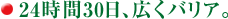 24時間30日、広くバリア。