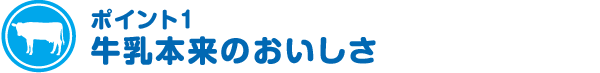 ポイント1　牛乳本来のおいしさ