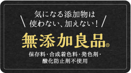 金紗銀紗は無添加良品で気になる添加物は使わない、加えない！保存食・合成着色料・発色剤・酸化防止剤不使用