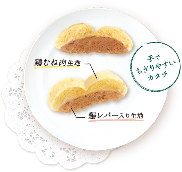 鶏むね肉生地と鶏レバー入り生地の2層仕立て。手でちぎりやすいカタチ